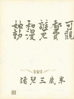 她和谁都可以爱动漫免费观看全集