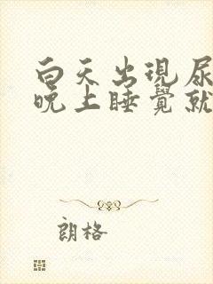 白天出现尿频,晚上睡觉就正常了什么原因