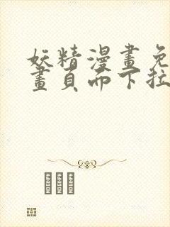 妖精漫画免费漫画页面下拉式在线看漫画免费