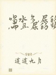 喝水多,尿的多,而且尿的频繁怎么回事