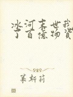 冰河末世我囤积了百亿物资大结局