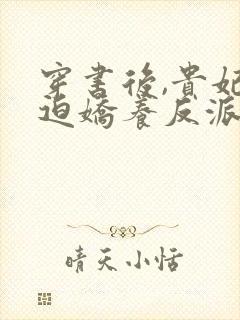 穿书后,贵妃被迫娇养反派暴君全文免费阅读