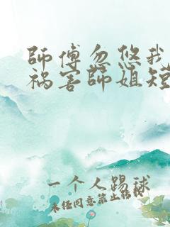师傅忽悠我下山祸害师姐短剧免费看全集