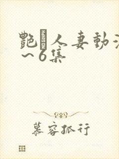 艳鉧人妻动漫2～6集