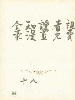 全知读者视角土豪漫画免费下拉式阅读