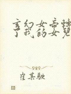 玄幻女帝转生成了我的女儿