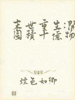 末世重生:开局囤积十亿物资小