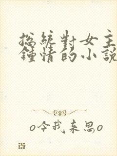 总统对女主一见钟情的小说