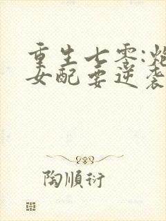 重生七零:炮灰女配要逆袭