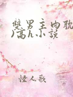 双男主肉耽(h)高h小说