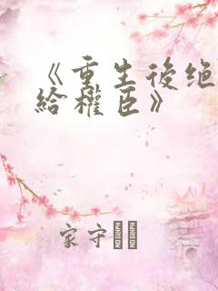 《重生后绝不嫁给权臣》