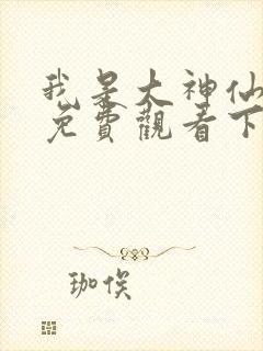 我是大神仙漫画免费观看下拉式六漫画