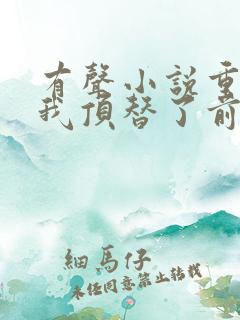 有声小说重生后我顶替了前夫白月光