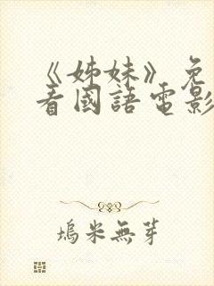 《姊妹》免费观看国语电影