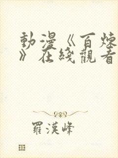 动漫《百炼成神》在线观看