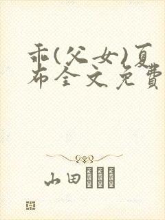 乖(父女)夏多布全文免费阅读笔趣阁