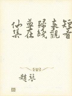 仙尊归来短剧全集在线观看免费