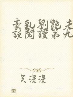 豪乳刘艳老师小说阅读第九部