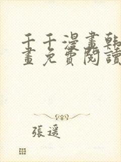 千千漫画韩漫漫画免费阅读看漫画下