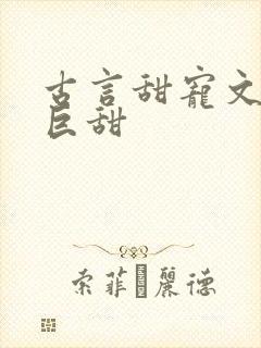 古言甜宠文推荐巨甜