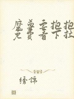 魔尊要抱抱漫画免费看下拉式