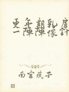 更年期乳房刺痛一阵阵像针扎一样什么原因