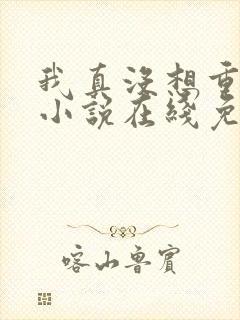 我真没想重生啊小说在线免费阅读完整版