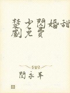 楚少闪婚甜妻短剧免费