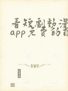 看短剧动漫软件app免费的推荐