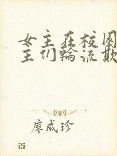 女主在校园被男主们轮流欺负的小说