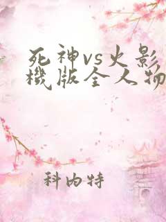 死神vs火影手机版全人物