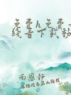 免费h免费看在线看下载动漫