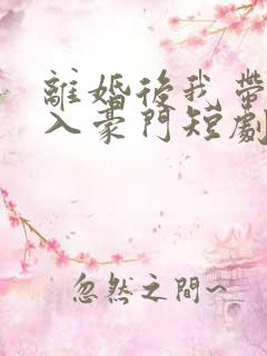 离婚后我带崽嫁入豪门短剧免费观看