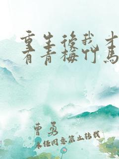 重生后我才发现有青梅竹马的小说