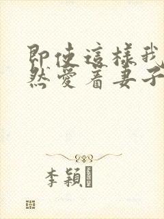 即使这样我也依然爱着妻子动漫免费观看全集