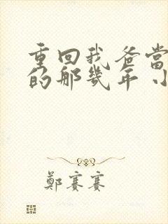 重回我爸当校草的那几年 小说