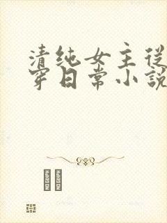 清纯女主从小被穿日常小说免费阅读
