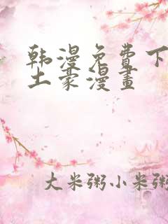 韩漫免费下拉式土豪漫画