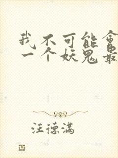 我不可能会怜惜一个妖鬼最新章节