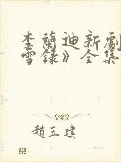 李兰迪新剧《朝雪录》全集免费观看