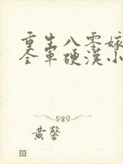 重生八零嫁了个全军硬汉小说