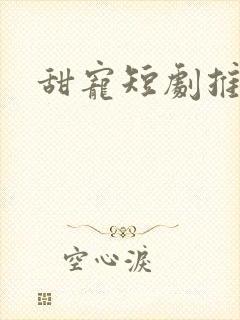 甜宠短剧推荐一