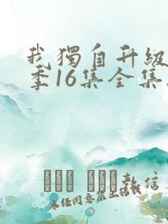 我独自升级第二季16集全集无删减版