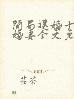 开局退婚十个未婚妻全文免费