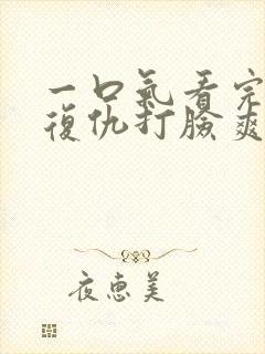 一口气看完重生复仇打脸爽文