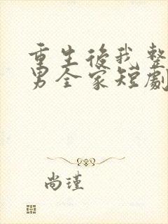 重生后我整顿渣男全家短剧免费观看