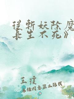 从斩妖除魔开始长生不死》