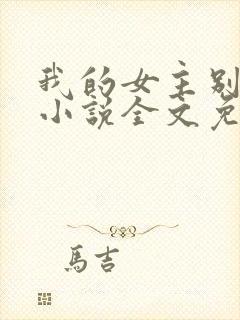 我的女主别太萌小说全文免费阅读