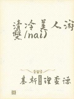 清冷美人游戏(双/nai)