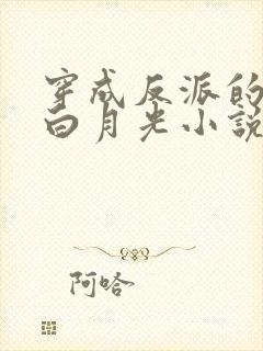 穿成反派的早死白月光小说免费阅读